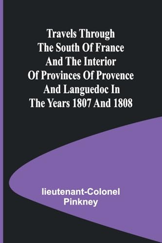Travels through the South of France and the Interior of Provinces of Provence and Languedoc in the Years 1807 and 1808