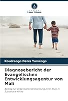 Diagnosebericht der Evangelischen Entwicklungsagentur von Mali: Beitrag zur Organisationsentwicklung einer NGO in Subsahara-Afrika 6205967286 Book Cover
