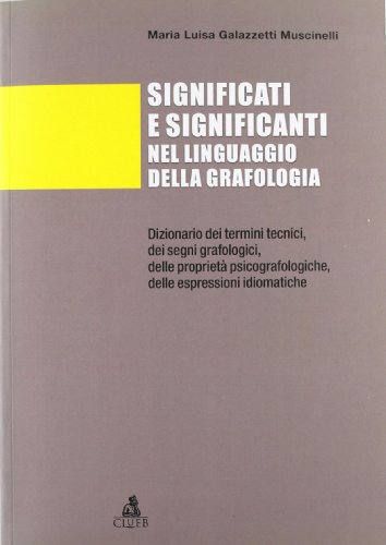 Significati e significanti nel linguaggio della grafologia. Dizionario dei termini tecnici, dei segni grafologici, delle proprietà psicografologiche... Significati e significanti nel linguaggio della grafologia. Dizionario dei termini tecnici, dei segni grafologici, delle proprietà psicografologiche...