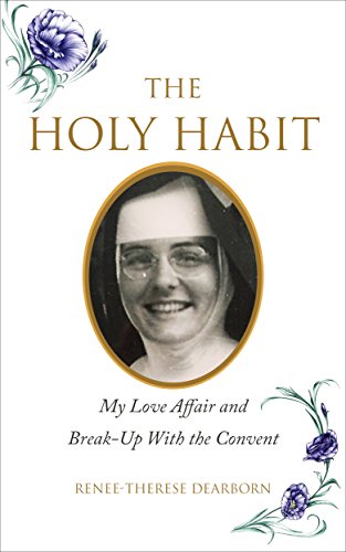 The Holy Habit: My Love Affair and Break-Up With the Convent