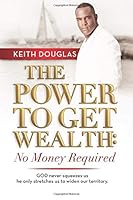 The Power to Get Wealth: No Money Required 0615538169 Book Cover