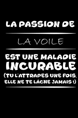 La passion de la voile est une maladie incurable (tu l'attrapes une fois,elle ne te lâche jamais!): Petit carnet de notes / journal amusant, parfait ... étudiants passionné(e)s de voile et d'humour