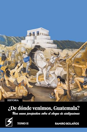 ¿De dónde venimos, Guatemala? Una nueva perspectiva sobre el choque de civilizaciones. Tomo II (Spanish Edition)