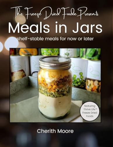The Freeze Dried Foodie Presents: Meals in Jars: Shelf-Stable Meals for Now or Later