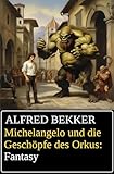 Michelangelo und die Geschöpfe des Orkus: Fantasy (German Edition)