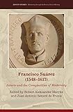  Francisco Suárez (1548-1617):: Jesuits and the Complexities of Modernity (Jesuit Studies: Modernity Through the Prism of Jesuit History, 22)