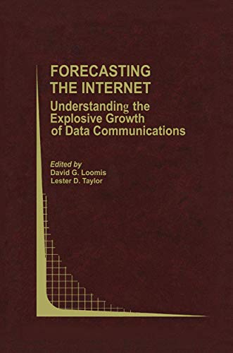 Forecasting the Internet: Understanding the Explosive Growth of Data Communications (Topics in Regulatory Economics and Policy, 39)