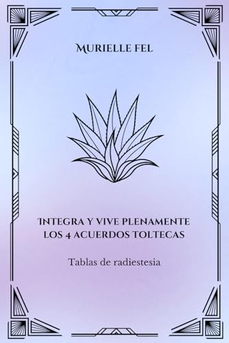 Integra y vive plenamente los 4 acuerdos toltecas: Tablas de radiestesia