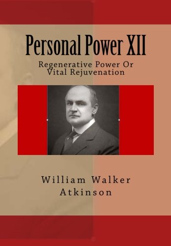 Personal Power XII: Regenerative Power Or Vital Rejuvenation: Volume 12