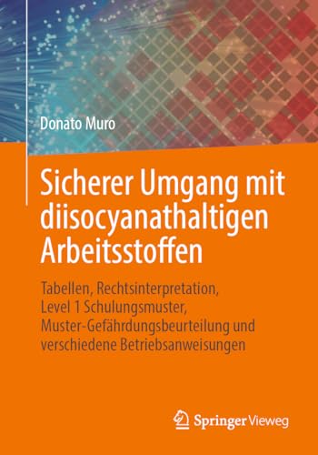 Sicherer Umgang mit diisocyanathaltigen Arbeitsstoffen: Tabellen, Rechtsinterpretation, Level 1 Schulungsmuster, Muster-Gefährdungsbeurteilung und verschiedene Betriebsanweisungen