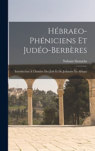 Hébraeo-Phéniciens Et Judéo-Berbères: Introduction À L'histoire Des Juifs Et Du Judaisme En Afrique (French Edition)
