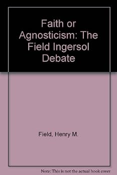 Faith or Agnosticism: The Field Ingersol Debate