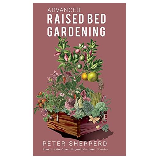 Advanced Raised Bed Gardening: Expert Tips to Optimize Your Yield, Grow Healthy Plants and Take Your Raised Bed Garden to the Next Level. (The Green Fingered Gardener)