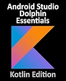 Android Studio Dolphin Essentials - Kotlin Edition: Developing Android Apps Using Android Studio 2021.3.1 and Kotlin (English Edition)