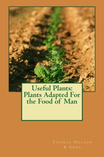 Useful Plants: Plants Adapted For the Food of Man