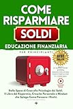 Come Risparmiare Soldi: Educazione Finanziaria per Principianti:...