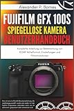 Fujifilm GFX 100S Spiegellose Kamera Benutzerhandbuch: Komplette Anleitung zur Beherrschung von 102MP Mittelformat, Einstellungen und Filmsimulationen