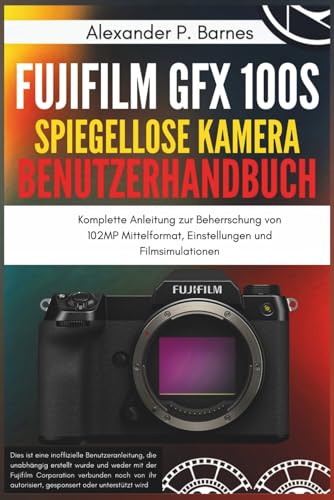 Fujifilm GFX 100S Spiegellose Kamera Benutzerhandbuch: Komplette Anleitung zur Beherrschung von 102MP Mittelformat, Einstellungen und Filmsimulationen Fujifilm GFX 100S Spiegellose Kamera Benutzerhandbuch: Komplette Anleitung zur Beherrschung von 102MP Mittelformat, Einstellungen und Filmsimulationen