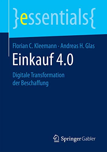 Einkauf 4.0: Digitale Transformation der Beschaffung (essentials) Einkauf 4.0: Digitale Transformation der Beschaffung (essentials)