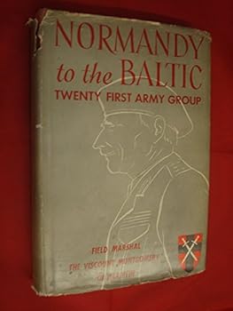 Normandy to the Baltic: Twenty First Army Group.