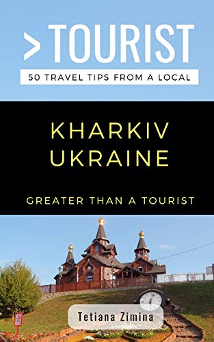 GREATER THAN A TOURIST- KHARKIV UKRAINE: 50 Travel Tips from a Local (Greater Than a Tourist Ukraine)