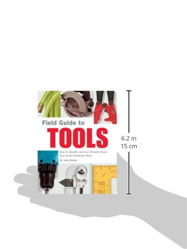 Field Guide to Tools: How to Identify and Use Virtually Every Tool at the Hardware Store