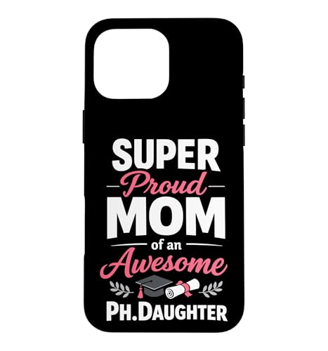 Proud Mom of Ph.Daughter - PhD Graduate Ph.D. Graduation �X�}�z�P�[�X iPhone 16 Pro Max �p