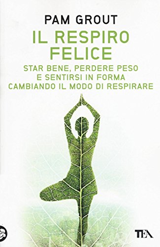 Il respiro felice. Star bene, perdere peso e sentirsi in forma cambiando il modo di respirare Il respiro felice. Star bene, perdere peso e sentirsi in forma cambiando il modo di respirare