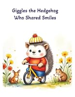 Giggles the Hedgehog Who Shared Smiles: Inspiring Children's Picture Book about a Hedgehog Giggles Making New Friends I 8.5x11 inches, 24 pages B0HDMG6Z4D Book Cover