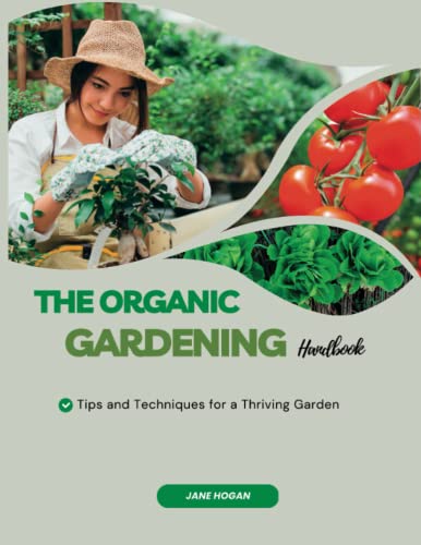 The Organic Gardening Handbook: Tips and Techniques for a Thriving Garden