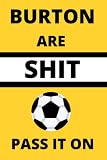 BURTON ARE SHIT PASS IT ON: Football gifts. This Funny Notebook / Funny Journal is 6x9in size with 110+ lined ruled pages. Football Gifts for Men. Gifts for football fans. Funny Football.