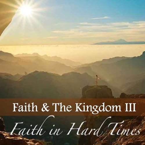10.05.25 - Faith & The Kingdom III - Faith in Hard Times