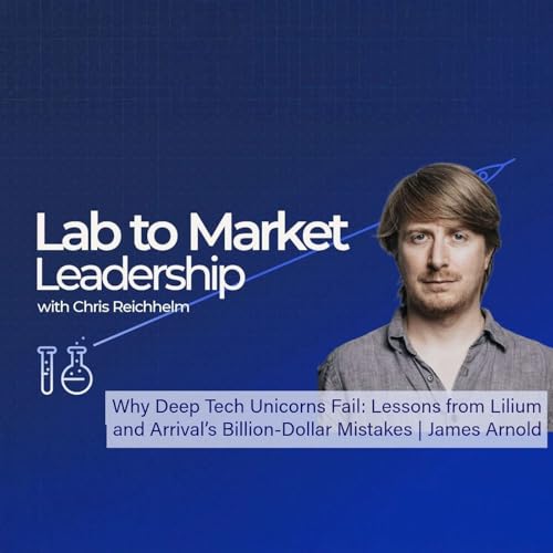 Why Deep Tech Unicorns Fail: Lessons from Lilium and Arrival&rsquo;s Billion-Dollar Mistakes | James Arnold