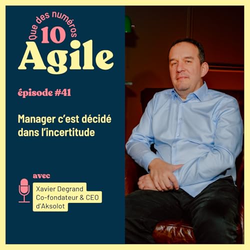 #41 Manager, c&rsquo;est d&eacute;cider dans l&rsquo;incertitude - Xavier Degrand