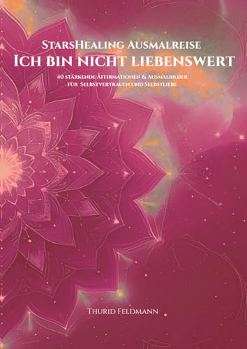 StarsHealing Ausmalreise - Ich bin nicht liebenswert: 40 Affirmationen & Ausmalbilder zur Transformation negativer Glaubenssaetz