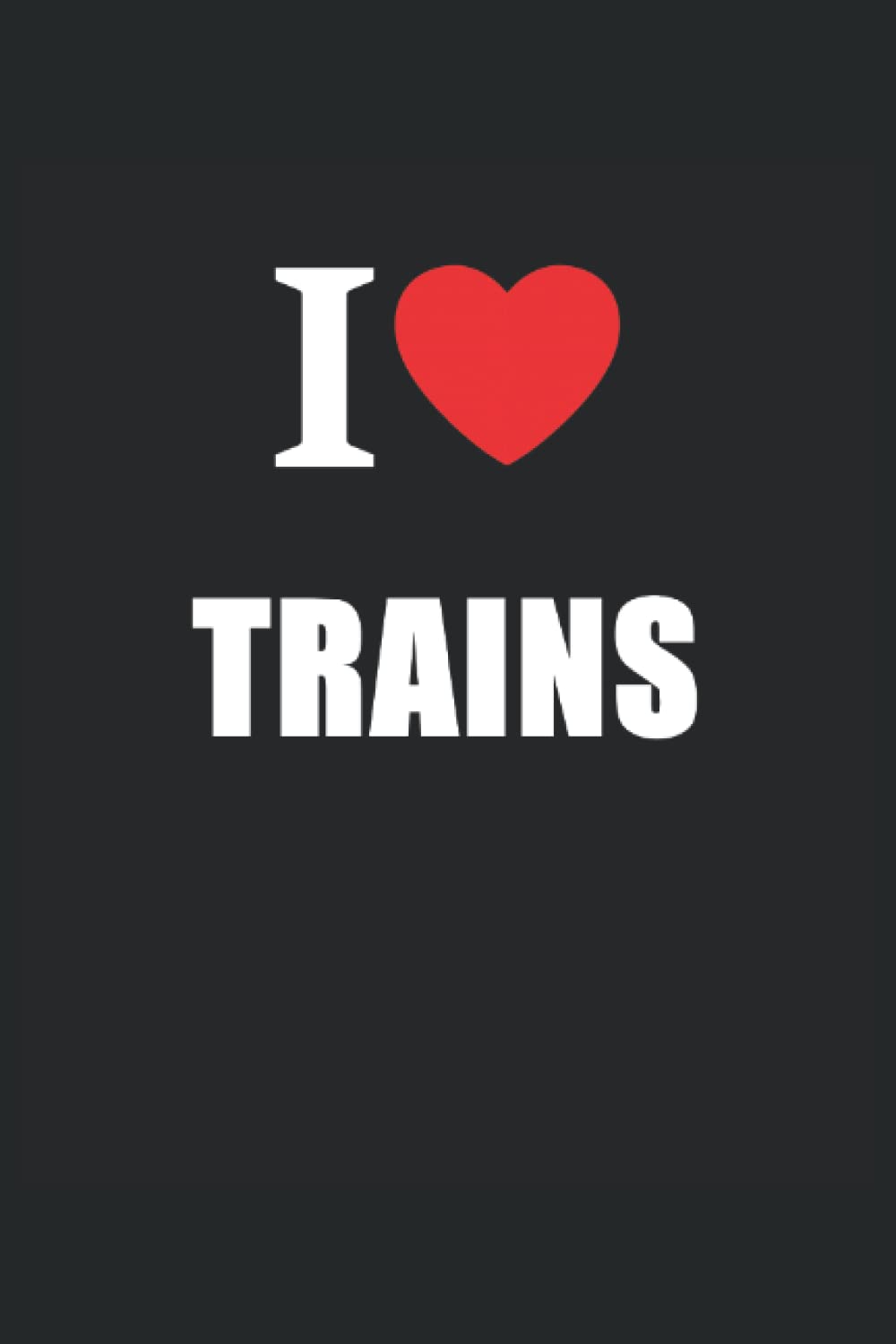 I Love Trains: Journal Style Composition Notebook