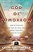 God of Tomorrow: How to Overcome the Fears of Today and Renew Your Hope for the Future