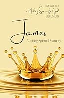 The Book of James: Volume I: Attaining Spiritual Maturity (Making Space for God Bible Study) 0692252894 Book Cover