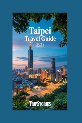 Taipei Travel Guide 2025: Your Complete Guide to Exploring the Best Attractions, Dining, and Experiences in Taiwan's Capital