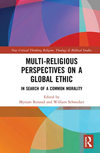 Multi-Religious Perspectives on a Global Ethic (Routledge New Critical Thinking in Religion, Theology and Biblical Studies)