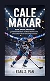 Cale Makar: Edge, Speed, and Vision: The Remarkable Journey Behind One of Hockey’s Most Exciting Players