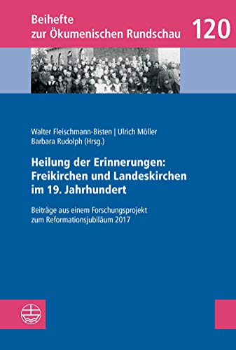 Heilung der Erinnerungen: Freikirchen und Landeskirchen im 19. Jahrhundert: Beiträge aus einem Forschungsprojekt zum Reformationsjubiläum 2017 (Beihefte ... Rundschau (BÖR) 120) (German Edition)