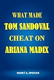 WHAT MADE TOM SANDOVAL CHEAT ON ARIANA MADIX
