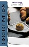 Fried & Egg Crochet Pattern Book: Cute Amigurumi Egg for Pretend Play & Kitchen Fun: Step-by-Step Pattern for a Realistic-Looking Fried Egg – Perfect for Food Crafts & Gifts (English Edition)
