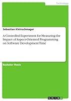 A Controlled Experiment for Measuring the Impact of Aspect-Oriented Programming on Software Development Time 3656318638 Book Cover
