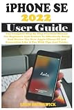  iPhone SE 2022 User Guide: The Complete Step By Step Practical Manual For Beginners And Seniors To Effectively Setup And Master The New Apple iPhone SE 3rd Generation Like A Pro With Tips And Tricks.