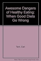 Awesome Dangers of Healthy Eating: When Good Diets Go Wrong 1880319144 Book Cover