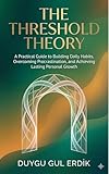 THE THRESHOLD THEORY: A Practical Guide to Building Daily Habits, Overcoming Procrastination, and Achieving Lasting Personal Growth