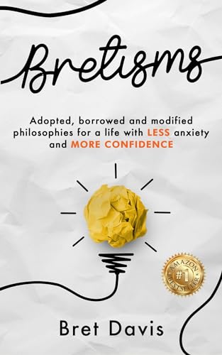Bretisms: Adopted, Borrowed and Modified Philosophies For a Life with LESS ANXIETY and MORE CONFIDENCE