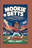 MOOKIE BETTS: The Journey of a Little Baseball Superstar From Nashville to the Big Leagues (A Biography Book For Kids)